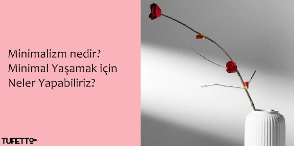 Minimalizm Nedir? Minimal Yaşamak İçin Neler Yapabiliriz? başlıklı blog yazısına ait görsel